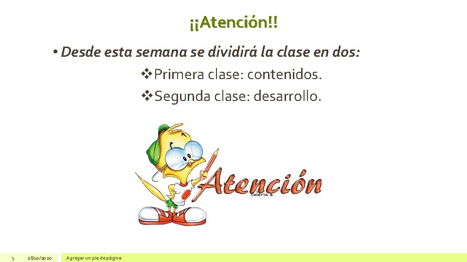 ¡¡Atención!! • Desde esta semana se dividirá la clase en dos: v. Primera clase: