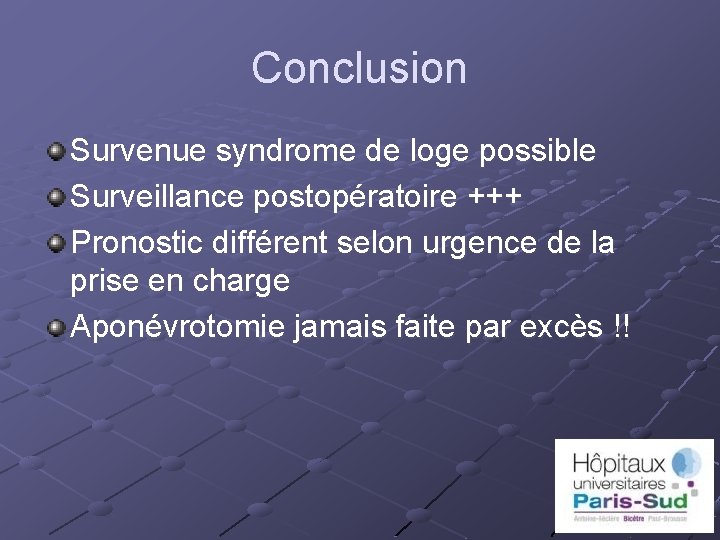 Conclusion Survenue syndrome de loge possible Surveillance postopératoire +++ Pronostic différent selon urgence de