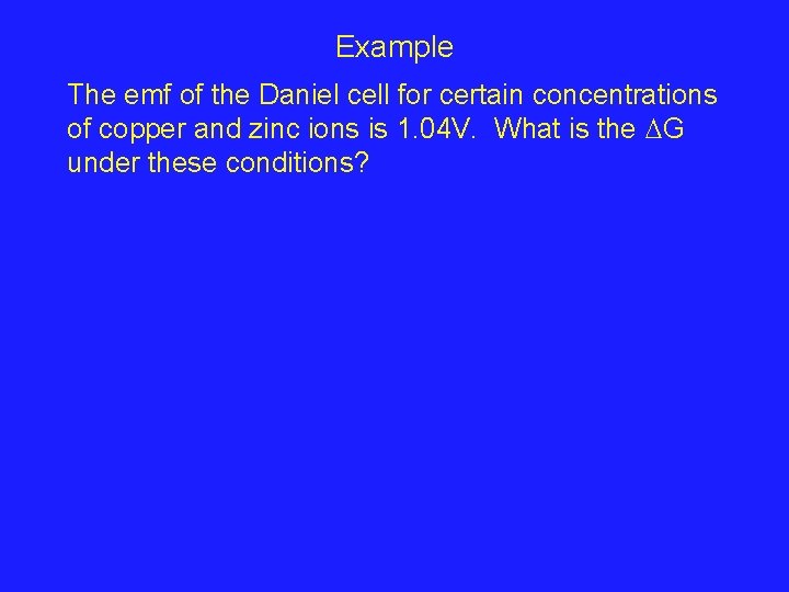 Example The emf of the Daniel cell for certain concentrations of copper and zinc