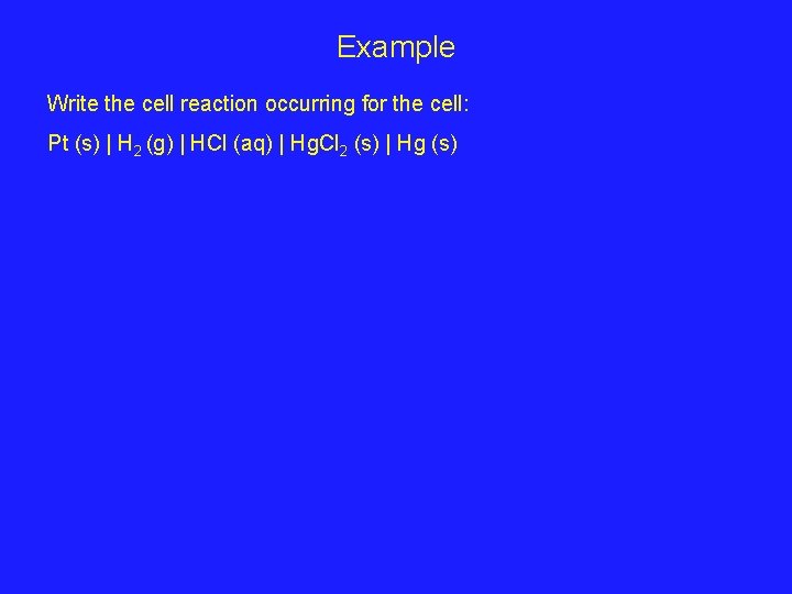 Example Write the cell reaction occurring for the cell: Pt (s) | H 2