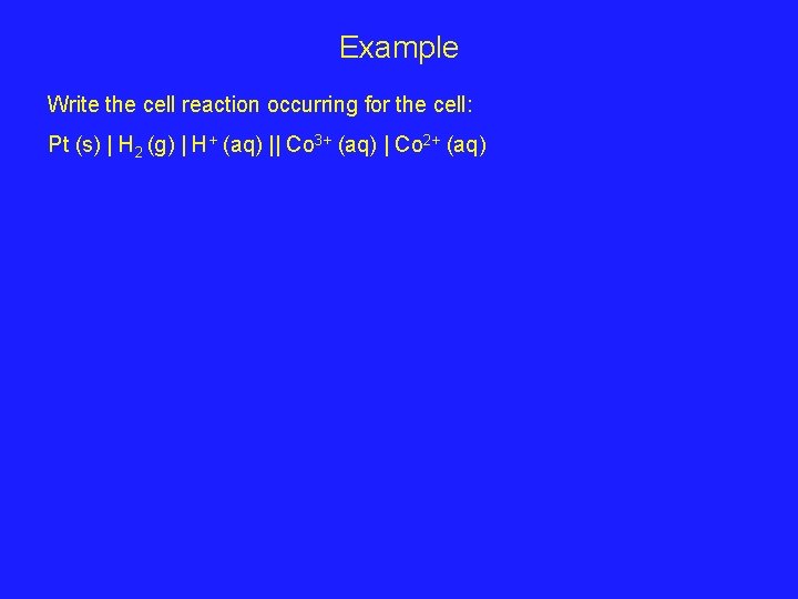 Example Write the cell reaction occurring for the cell: Pt (s) | H 2
