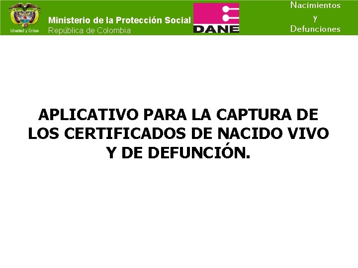 Ministerio de la Protección Social República de Colombia Nacimientos y Defunciones APLICATIVO PARA LA