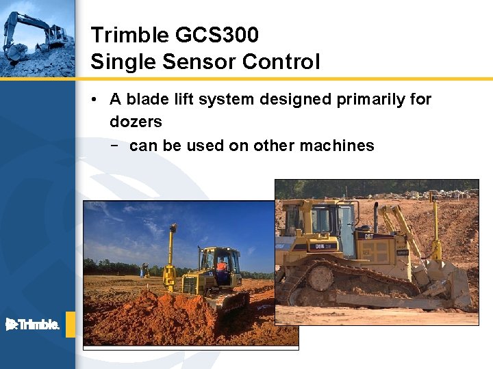 Trimble GCS 300 Single Sensor Control • A blade lift system designed primarily for