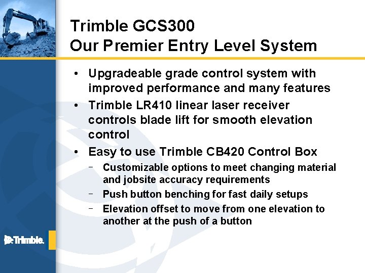 Trimble GCS 300 Our Premier Entry Level System • Upgradeable grade control system with