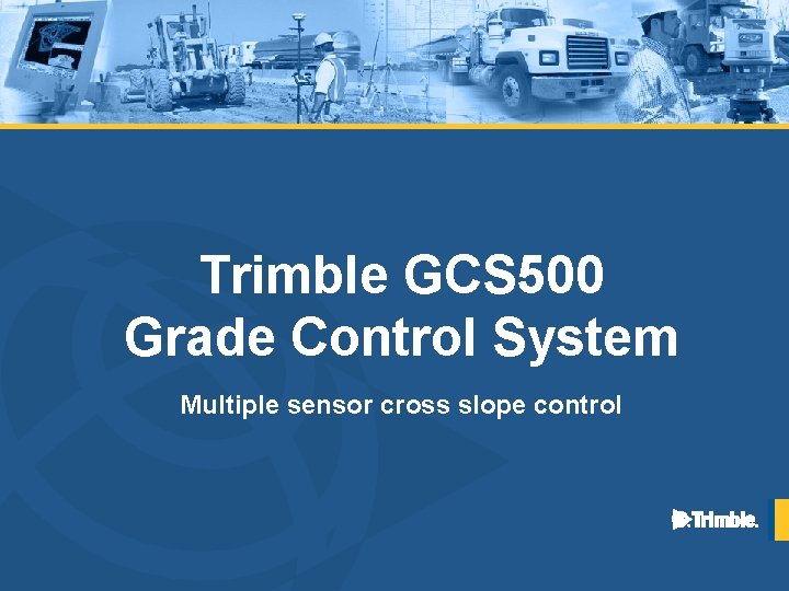 Trimble GCS 500 Grade Control System Multiple sensor cross slope control 