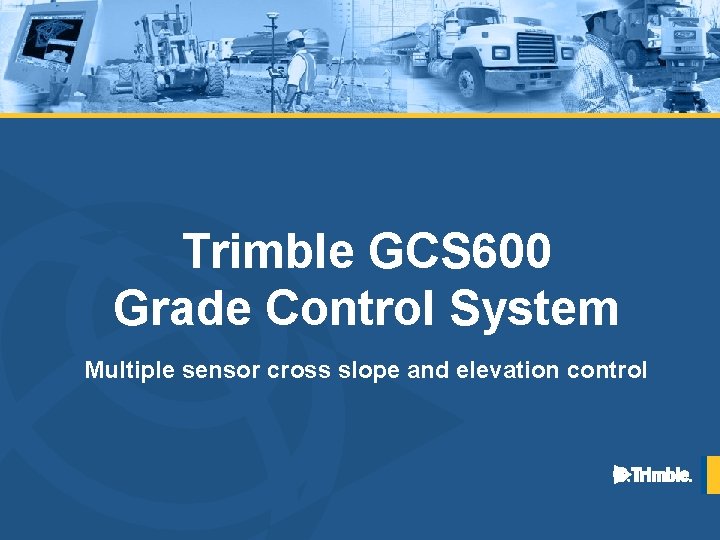 Trimble GCS 600 Grade Control System Multiple sensor cross slope and elevation control 