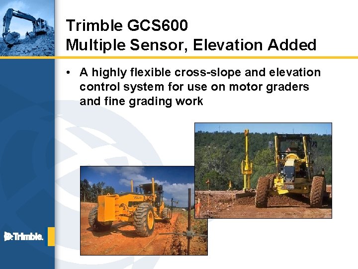 Trimble GCS 600 Multiple Sensor, Elevation Added • A highly flexible cross-slope and elevation
