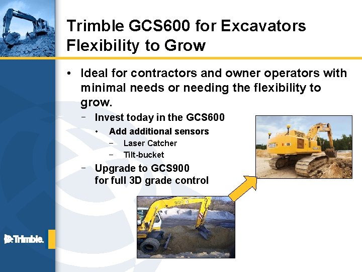 Trimble GCS 600 for Excavators Flexibility to Grow • Ideal for contractors and owner