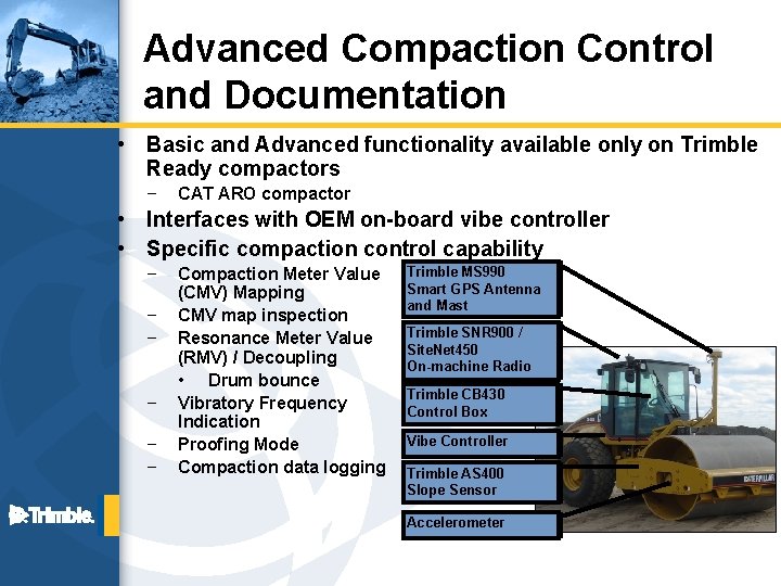 Advanced Compaction Control and Documentation • Basic and Advanced functionality available only on Trimble