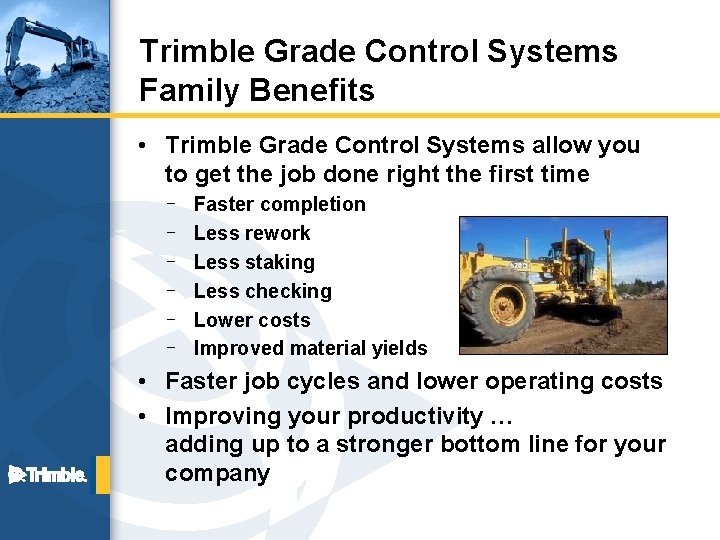 Trimble Grade Control Systems Family Benefits • Trimble Grade Control Systems allow you to