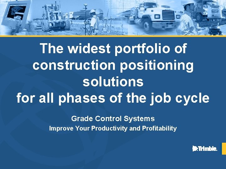 The widest portfolio of construction positioning solutions for all phases of the job cycle