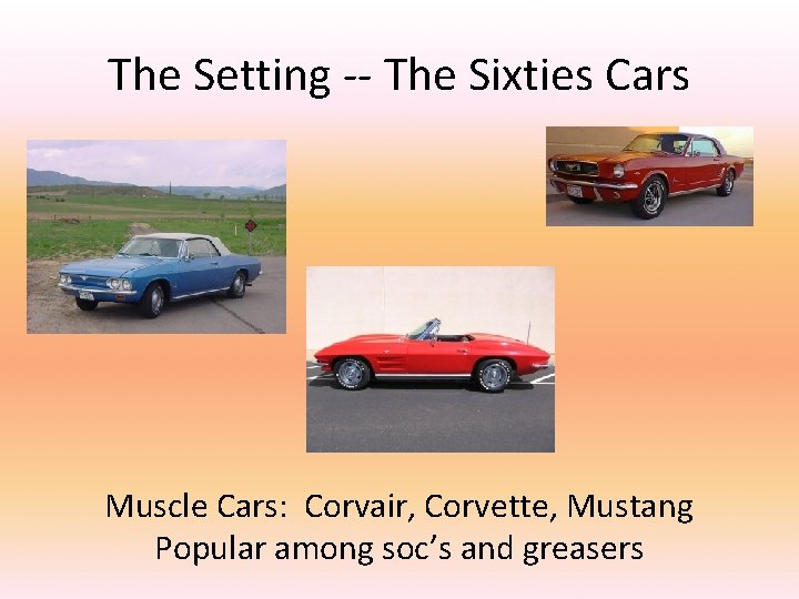 The Setting -- The Sixties Cars Muscle Cars: Corvair, Corvette, Mustang Popular among soc’s