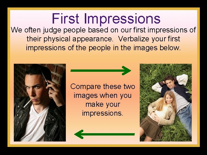 First Impressions We often judge people based on our first impressions of their physical