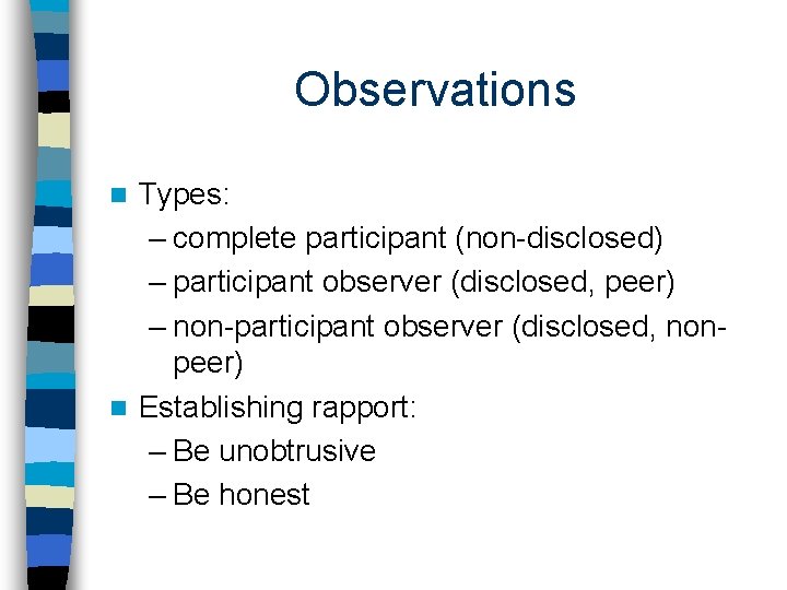 Observations Types: – complete participant (non-disclosed) – participant observer (disclosed, peer) – non-participant observer