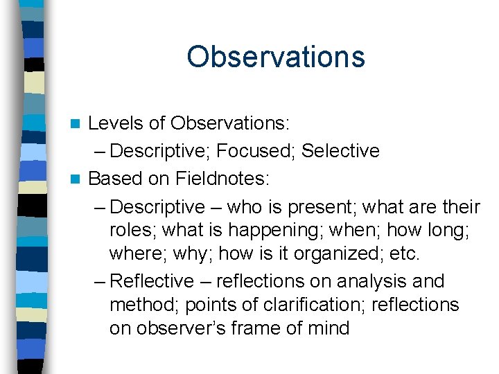 Observations Levels of Observations: – Descriptive; Focused; Selective n Based on Fieldnotes: – Descriptive