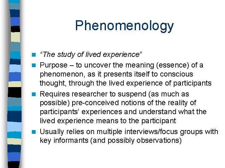 Phenomenology “The study of lived experience” n Purpose – to uncover the meaning (essence)