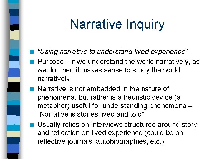 Narrative Inquiry “Using narrative to understand lived experience” n Purpose – if we understand