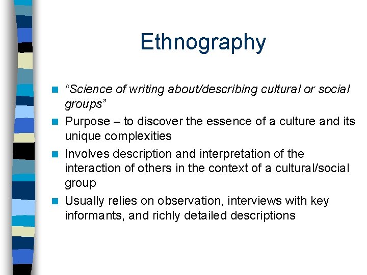 Ethnography “Science of writing about/describing cultural or social groups” n Purpose – to discover
