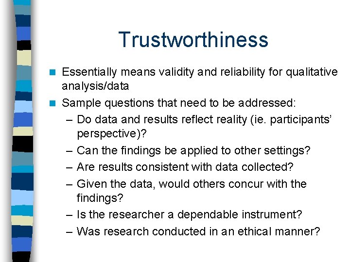 Trustworthiness Essentially means validity and reliability for qualitative analysis/data n Sample questions that need