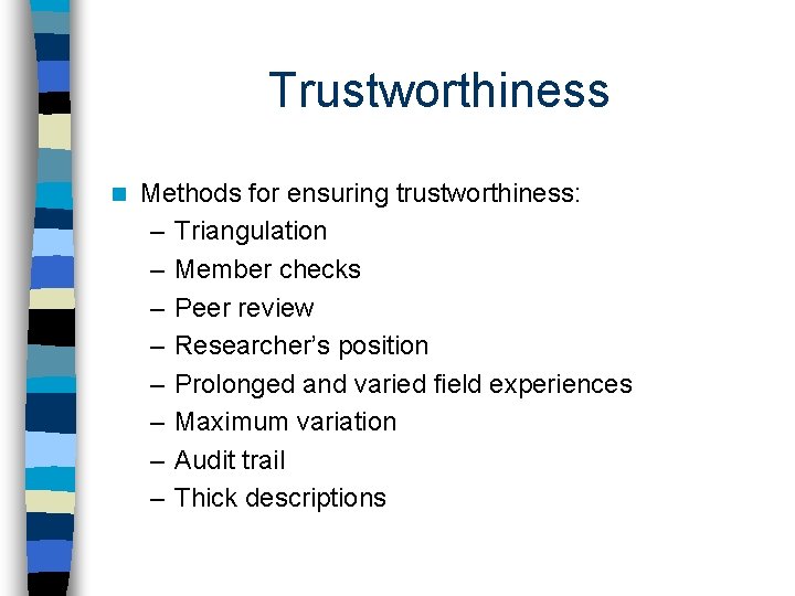Trustworthiness n Methods for ensuring trustworthiness: – Triangulation – Member checks – Peer review