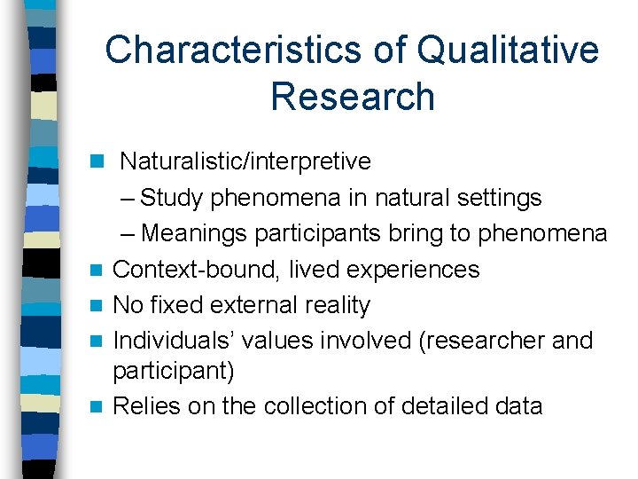 Characteristics of Qualitative Research n Naturalistic/interpretive n n – Study phenomena in natural settings