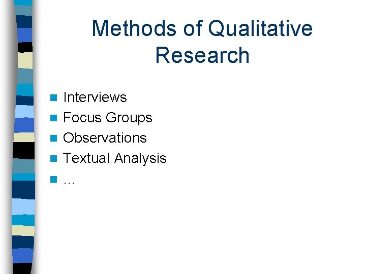 Methods of Qualitative Research n n n Interviews Focus Groups Observations Textual Analysis …