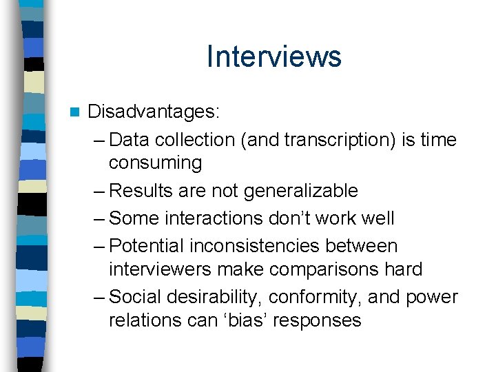 Interviews n Disadvantages: – Data collection (and transcription) is time consuming – Results are