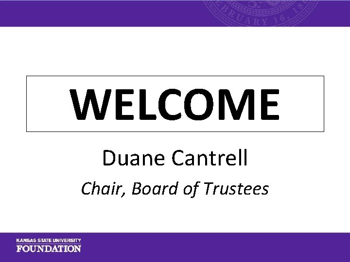 WELCOME Duane Cantrell Chair, Board of Trustees 