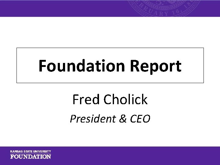 Foundation Report Fred Cholick President & CEO 