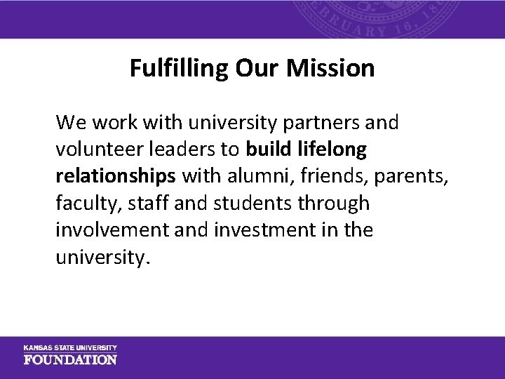 Fulfilling Our Mission We work with university partners and volunteer leaders to build lifelong