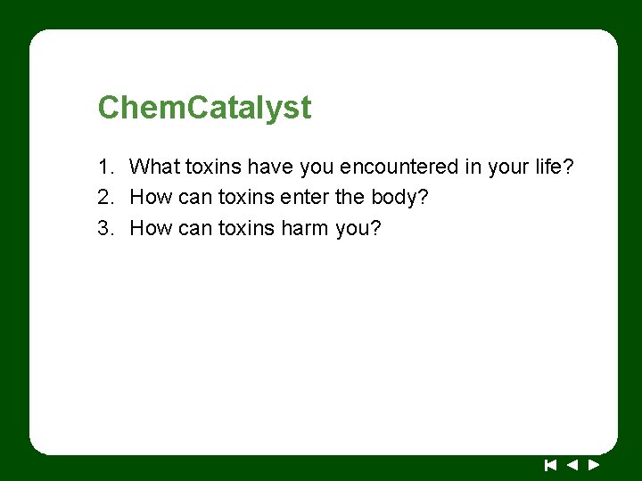 Chem. Catalyst 1. What toxins have you encountered in your life? 2. How can