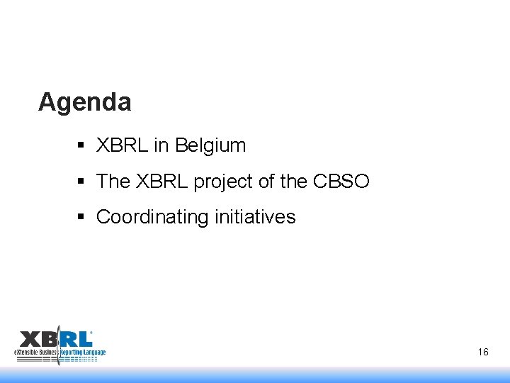 Agenda § XBRL in Belgium § The XBRL project of the CBSO § Coordinating