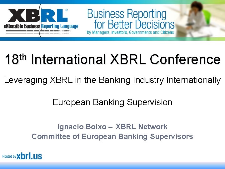 18 th International XBRL Conference Leveraging XBRL in the Banking Industry Internationally European Banking