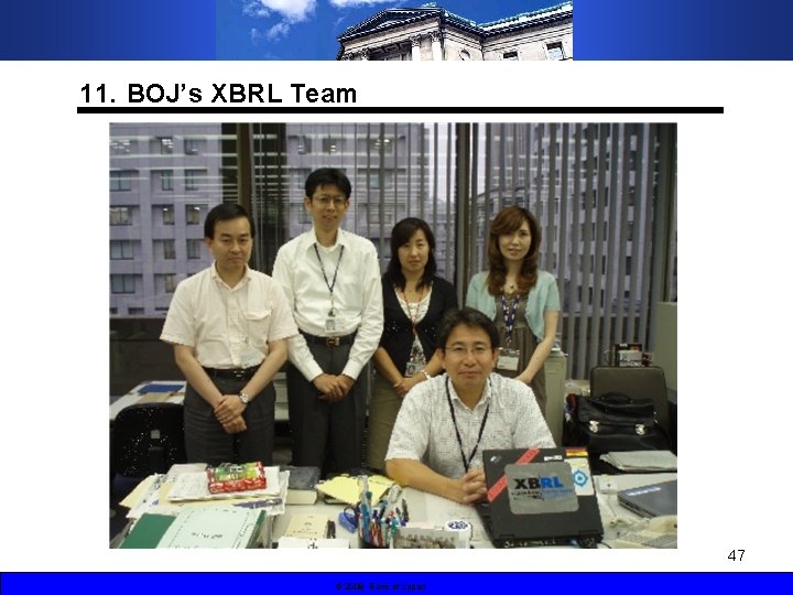 11．BOJ’s XBRL Team 47 © 2008 Bank of Japan 