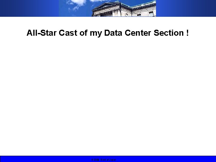 All-Star Cast of my Data Center Section ! © 2008 Bank of Japan 