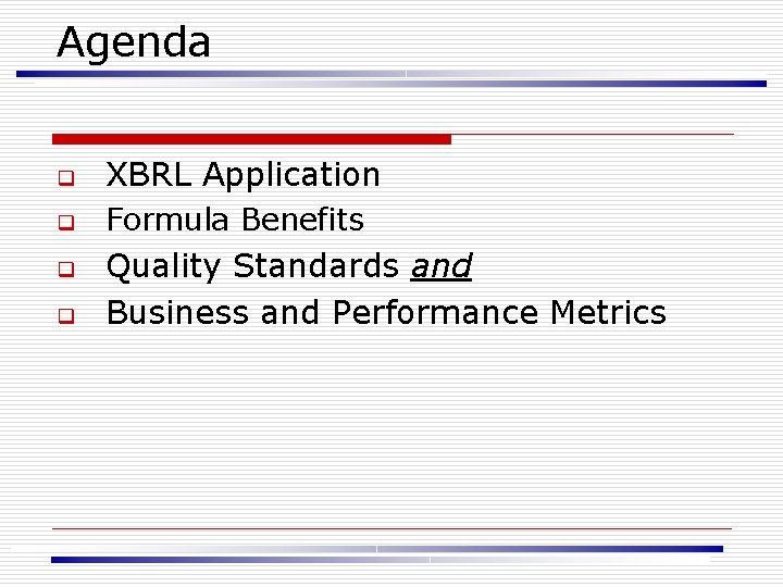 Agenda q XBRL Application q Formula Benefits q q Quality Standards and Business and