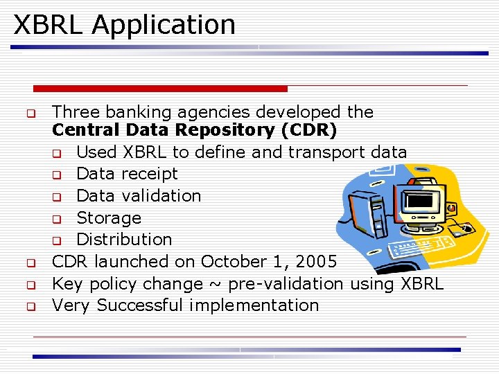 XBRL Application q q Three banking agencies developed the Central Data Repository (CDR) q