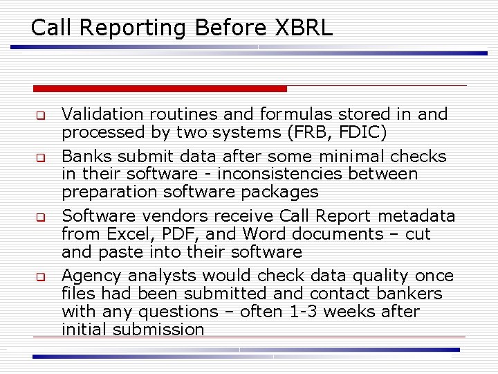 Call Reporting Before XBRL q q Validation routines and formulas stored in and processed