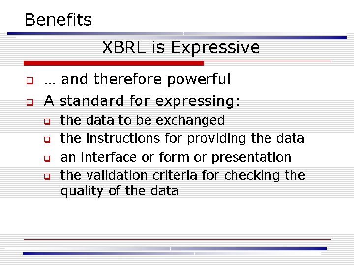 Benefits XBRL is Expressive q q … and therefore powerful A standard for expressing: