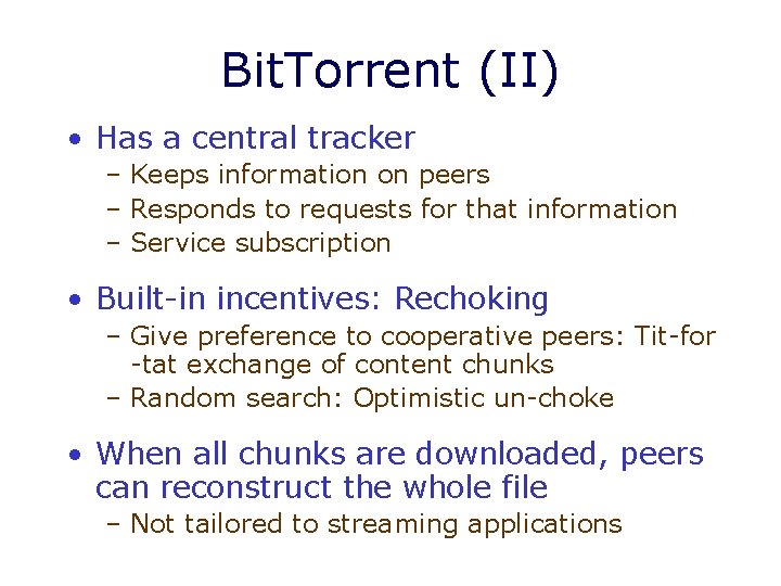 Bit. Torrent (II) • Has a central tracker – Keeps information on peers –