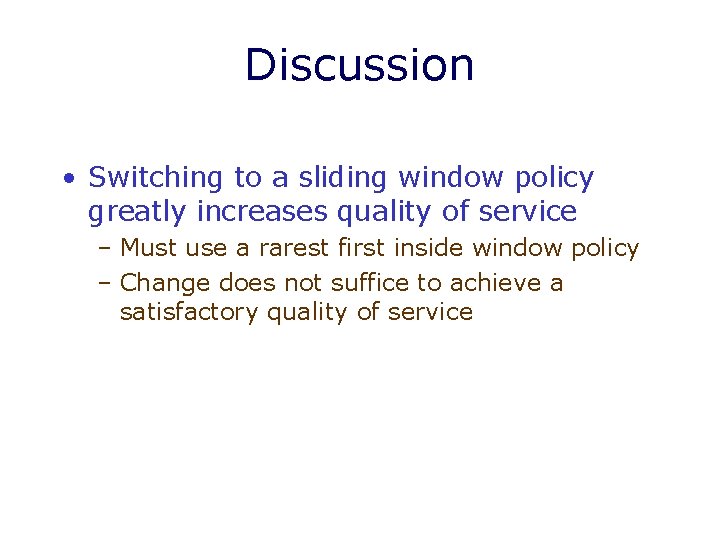 Discussion • Switching to a sliding window policy greatly increases quality of service –