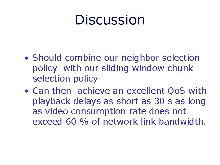 Discussion • Should combine our neighbor selection policy with our sliding window chunk selection