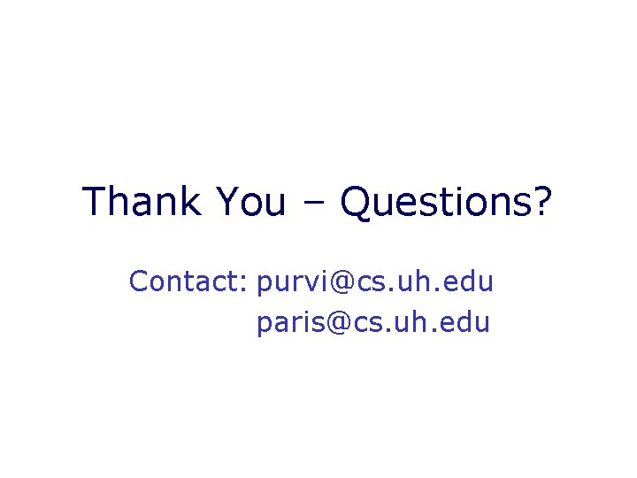 Thank You – Questions? Contact: purvi@cs. uh. edu paris@cs. uh. edu 