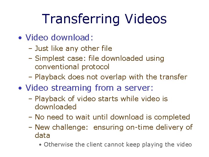 Transferring Videos • Video download: – Just like any other file – Simplest case: