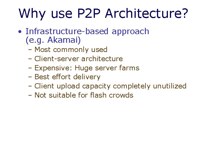 Why use P 2 P Architecture? • Infrastructure-based approach (e. g. Akamai) – Most