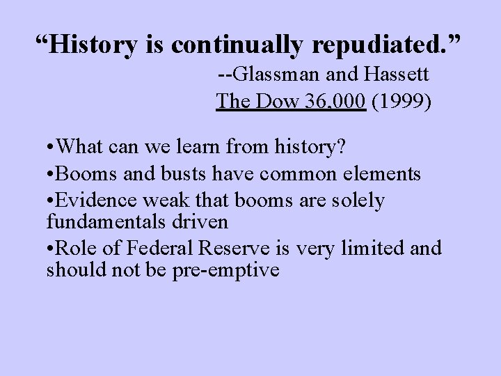 “History is continually repudiated. ” --Glassman and Hassett The Dow 36, 000 (1999) •