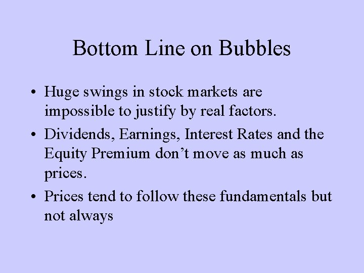 Bottom Line on Bubbles • Huge swings in stock markets are impossible to justify