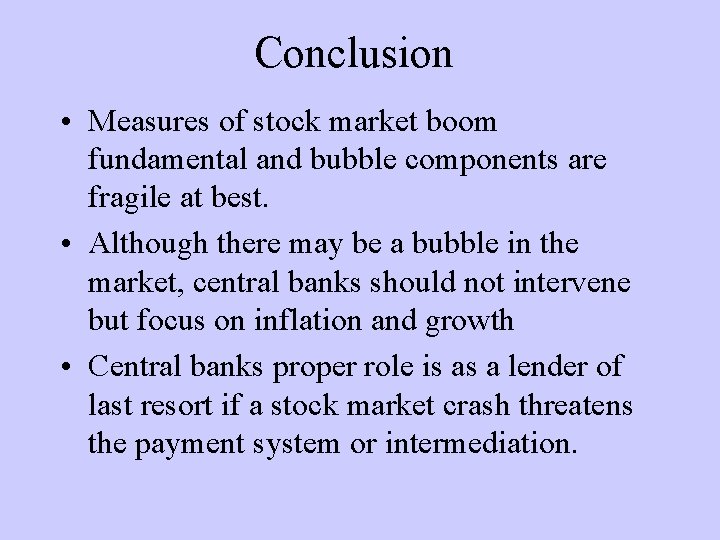 Conclusion • Measures of stock market boom fundamental and bubble components are fragile at