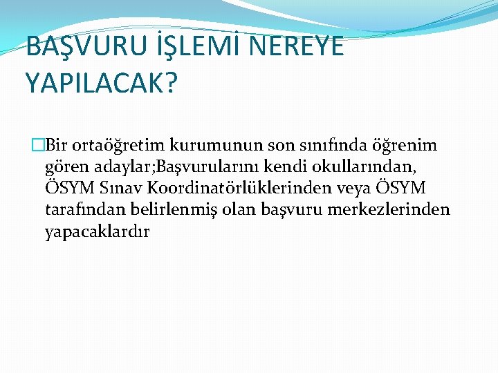 BAŞVURU İŞLEMİ NEREYE YAPILACAK? �Bir ortaöğretim kurumunun son sınıfında öğrenim gören adaylar; Başvurularını kendi