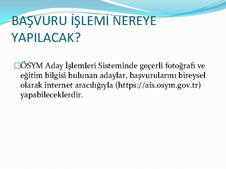 BAŞVURU İŞLEMİ NEREYE YAPILACAK? �ÖSYM Aday İşlemleri Sisteminde geçerli fotoğrafı ve eğitim bilgisi bulunan